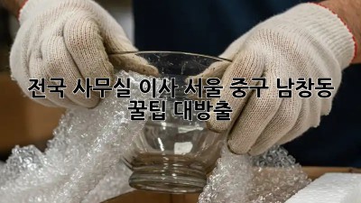 전국 사무실 이사, 서울 중구 남창동 꿀팁 대방출! 🏢🚚💨